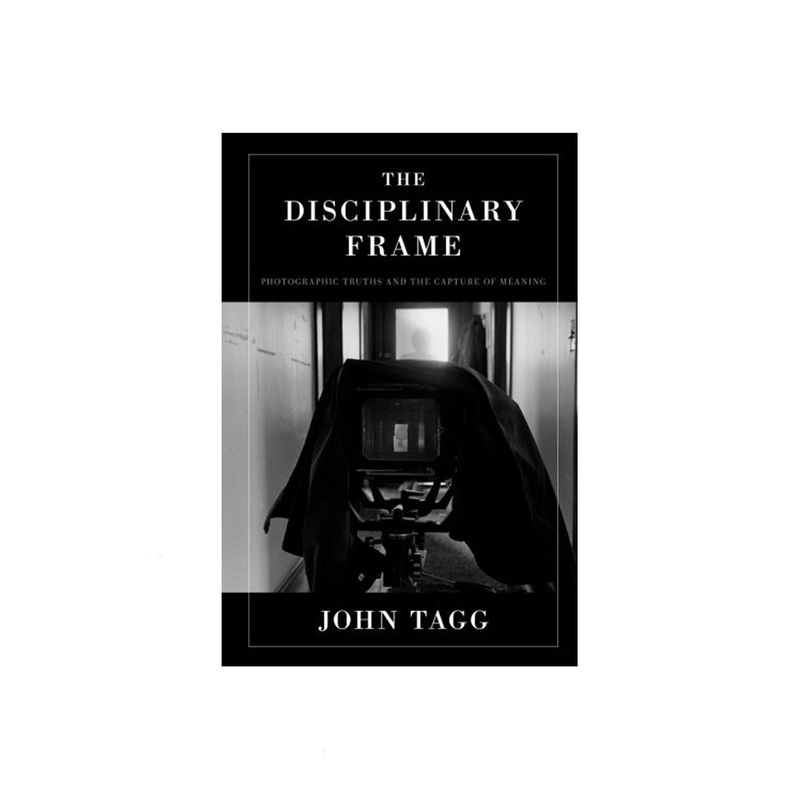 John Tagg: The Disciplinary Frame