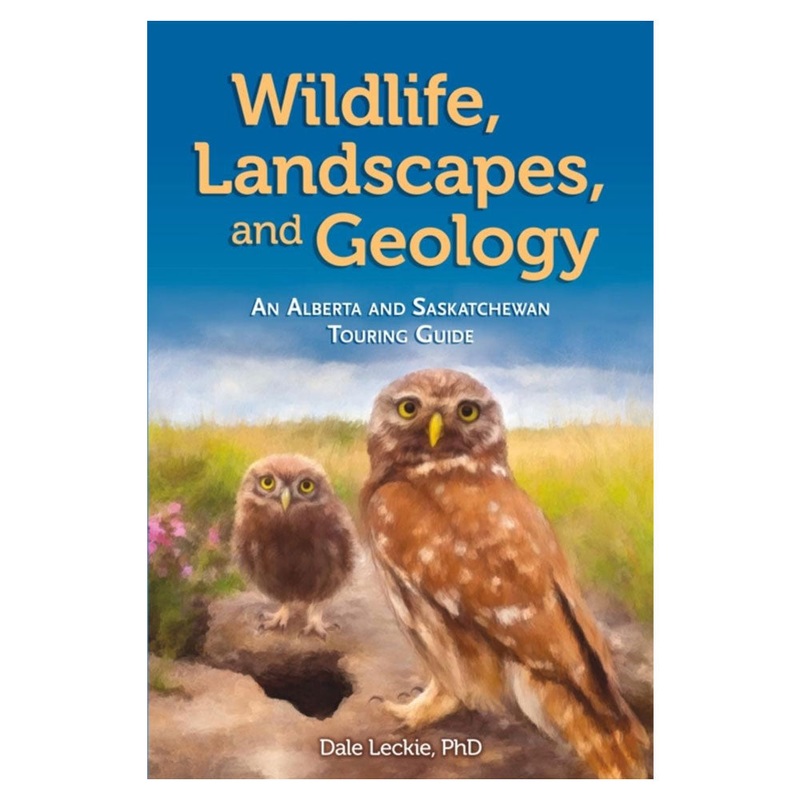 Dale Leckie: Wildlife, Landscapes, and Geology: An Alberta and Saskatchewan Touring Guide