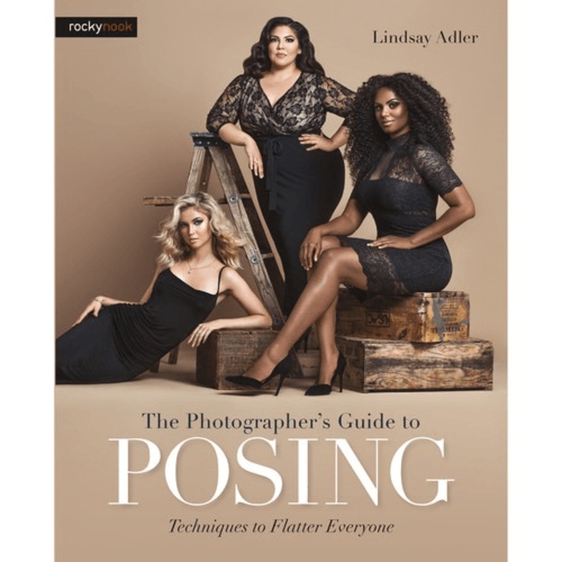 Lindsay Adlers The Photographers Guide to Posing: Techniques to Flatter Everyone