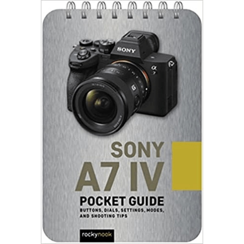 Rockynook Sony a7 IV: Pocket Guide: Buttons, Dials, Settings, Modes, and Shooting Tips (The Pocket Guide Series for Photographers)